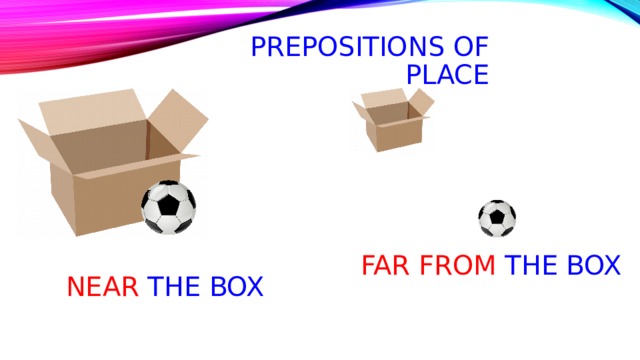 Prepositions of place Far from the box near the box 