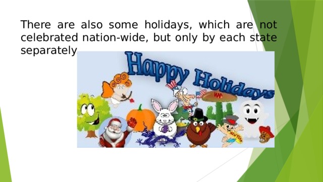 There are also some holidays, which are not celebrated nation-wide, but only by each state separately. 