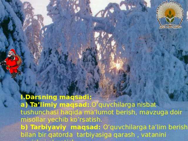        I.Darsning maqsadi:  a) Ta’limiy maqsad: .O’quvchilarga nisbat tushunchasi haqida ma’lumot berish, mavzuga doir misollar yechib ko’rsatish.  b) Tarbiyaviy maqsad: O’quvchilarga ta’lim berish bilan bir qatorda tarbiyasiga qarash , vatanini sevishni o’rgatish .  c) Rivojlantiruvchi maqsad: O’quvchilarni savol javob taqarqatma matireallar bilan bilimini rivojlantirish.   TK-2 Axborot bilan ishlash, FK-1 matematika mazminiga oid umumiy kompetensiya   