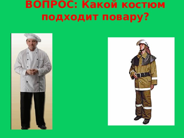 ВОПРОС: Какой костюм подходит повару?  