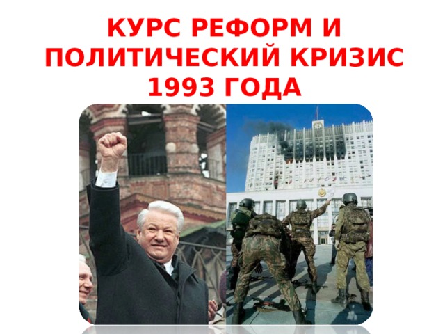 КУРС РЕФОРМ И ПОЛИТИЧЕСКИЙ КРИЗИС 1993 ГОДА 