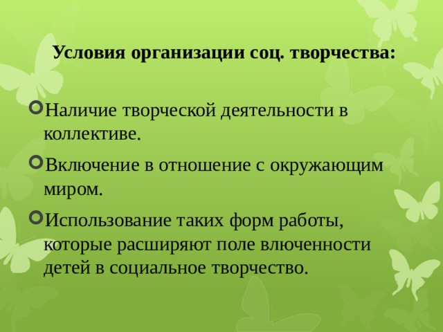 Условия организации соц. творчества: Наличие творческой деятельности в коллективе. Включение в отношение с окружающим миром. Использование таких форм работы, которые расширяют поле влюченности детей в социальное творчество. 