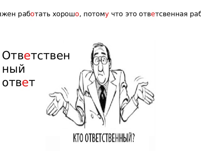 Ты д о лжен раб о тать хорош о , потом у что это отв е тсвенная раб о та . Отв е тственный  отв е т 