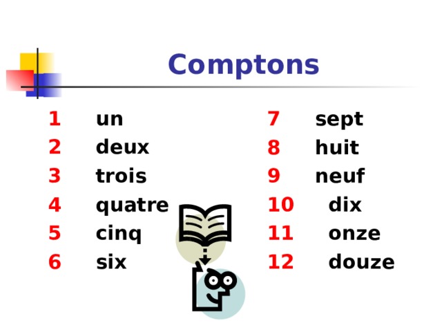 Comptons 7 sept 8 huit 9 neuf 10 dix 11 onze 12 douze 1 un 2 deux 3 trois 4 quatre 5 cinq 6 six 