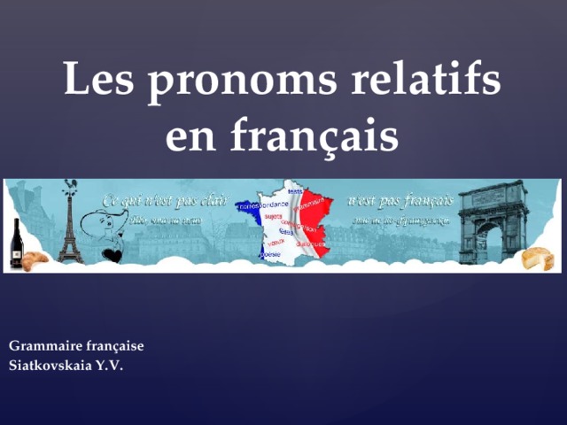 Les pronoms relatifs en français Grammaire française Siatkovskaia Y.V. 
