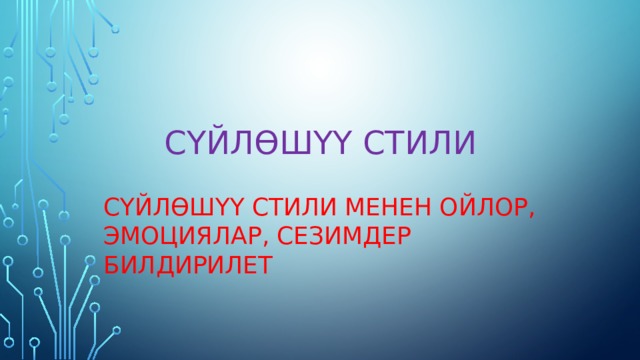  Сүйлөшүү стили  Сүйлөшүү стили менен ойлор, эмоциялар, сезимдер билдирилет 