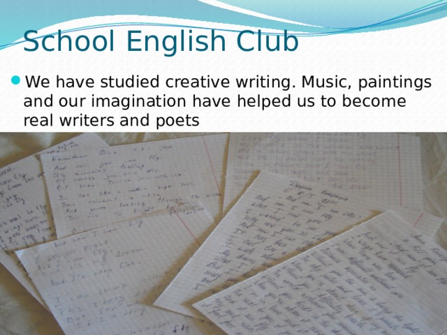 School English Club   We have studied creative writing. Music, paintings and our imagination have helped us to become real writers and poets 