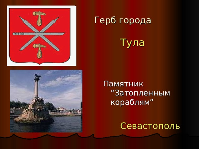  Герб города  Тула Памятник “Затопленным кораблям”  Севастополь 