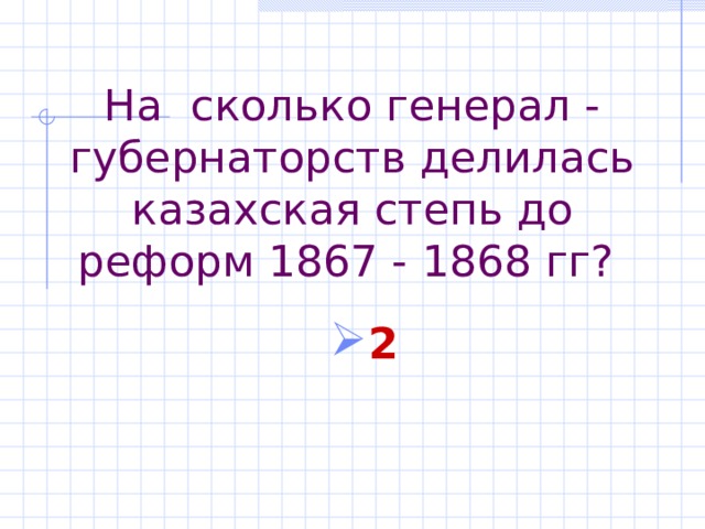 На сколько генерал - губернаторств делилась казахская степь до реформ 1867 - 18 68 гг? 2 