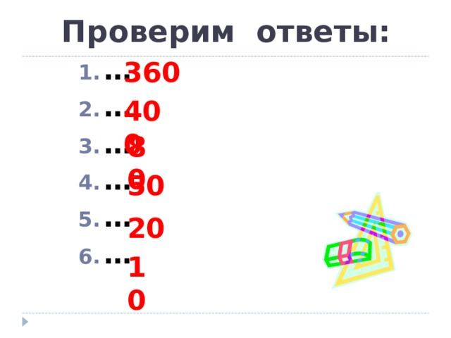 Проверим ответы: … … … … … …  360 400 80 50 20 10 