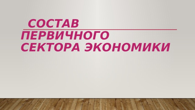  Состав первичного сектора экономики 