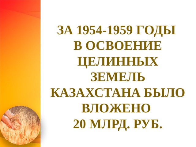 За 1954-1959 годы в освоение целинных земель Казахстана было вложено 20 млрд. руб. 