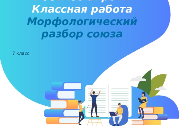 Восьмое апреля  Классная работа  Морфологический разбор союза 7 класс 