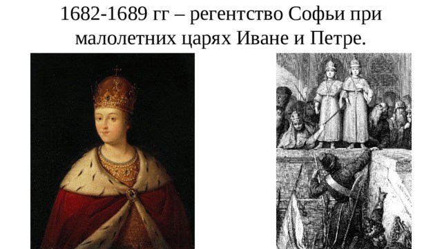 1682-1689 гг – регентство Софьи при малолетних царях Иване и Петре. 