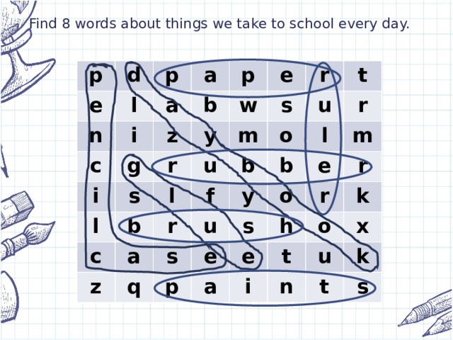 Find 8 words about things we take to school every day. p e d p l n a a c i p b z g i w e r y l s s r b u m c l u t r a z f o b r q b u y l s e o p e s m e r a r h i t o k u x n k t s