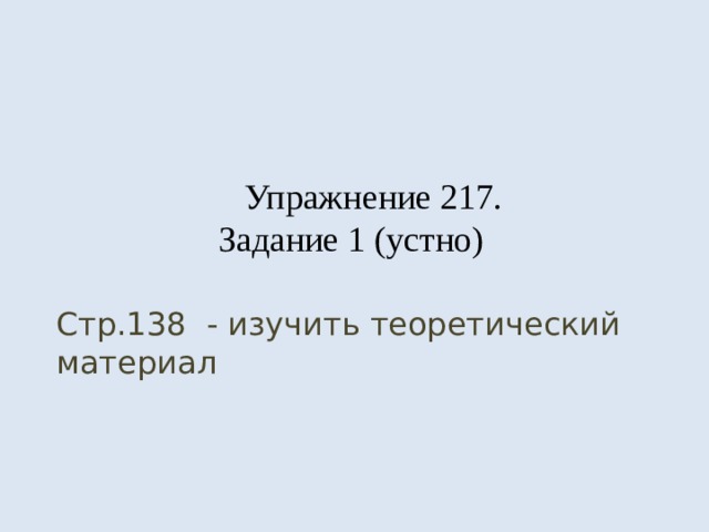  Упражнение 217.  Задание 1 (устно) Стр.138 - изучить теоретический материал 