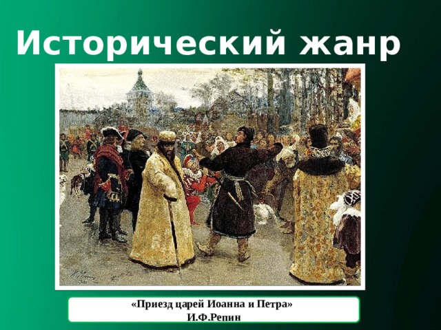 Исторический жанр «Приезд царей Иоанна и Петра» И.Ф.Репин 
