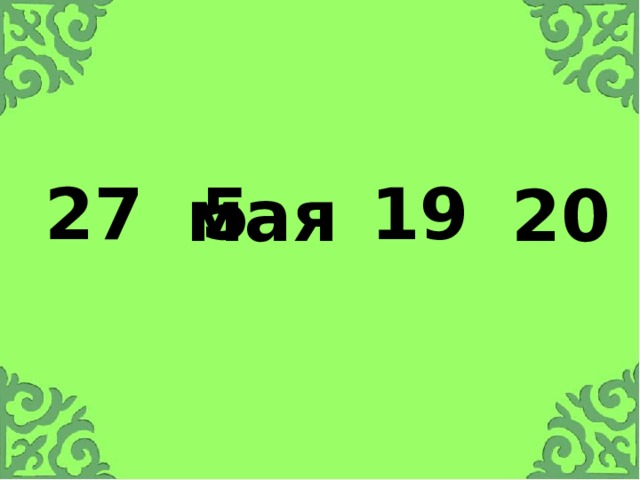 5 27 19 20 мая Из них получилась некая дата. Назовите ее. Чем она знаменита?