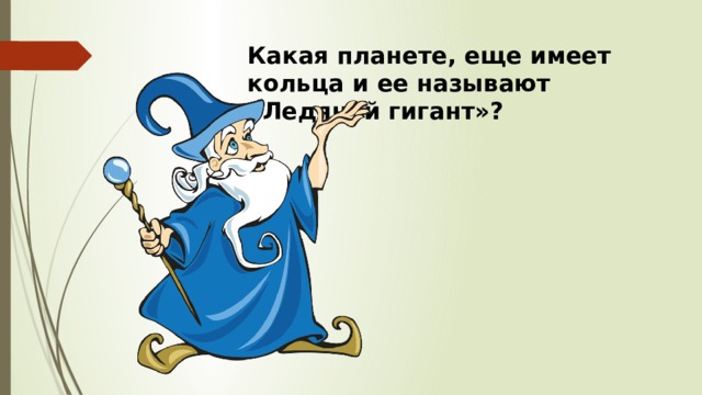 Какая планете, еще имеет кольца и ее называют «Ледяной гигант»? 