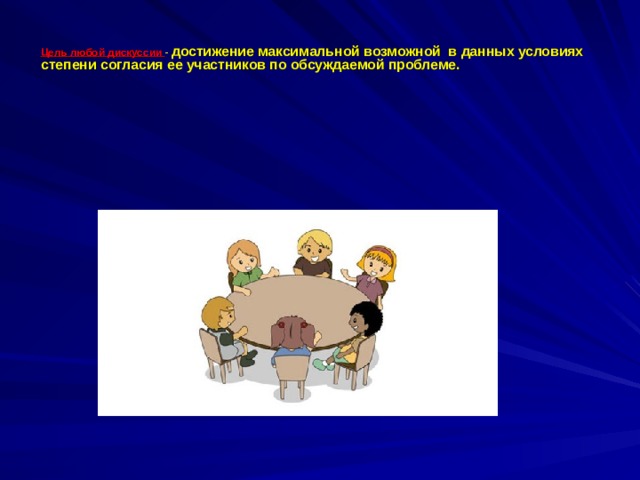  Цель любой дискуссии  - достижение максимальной возможной в данных условиях степени согласия ее участников по обсуждаемой проблеме.  