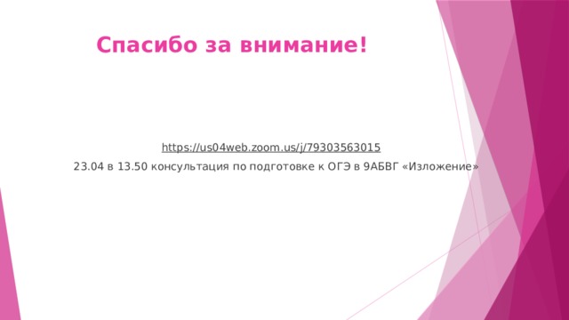 Спасибо за внимание!   https://us04web.zoom.us/j/79303563015  23.04 в 13.50 консультация по подготовке к ОГЭ в 9АБВГ «Изложение» 