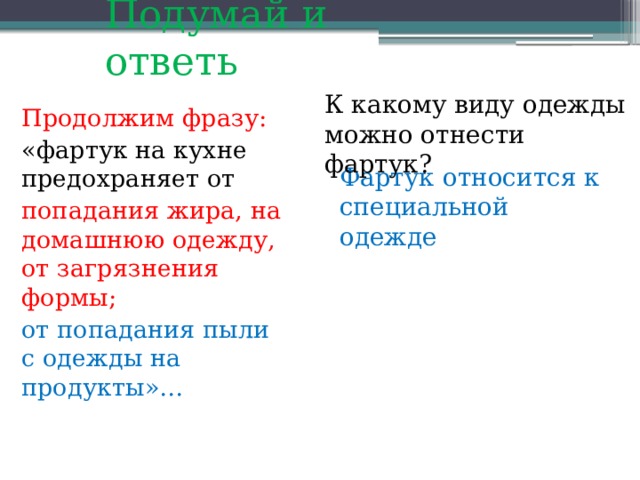 Подумай и ответь   К какому виду одежды можно отнести фартук? Продолжим фразу: «фартук на кухне предохраняет от попадания жира, на домашнюю одежду, от загрязнения формы; от попадания пыли с одежды на продукты»… Фартук относится к специальной одежде 