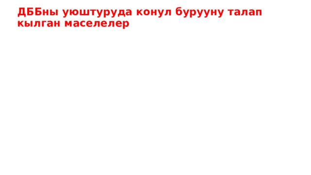 ДББны уюштуруда конул бурууну талап кылган маселелер 