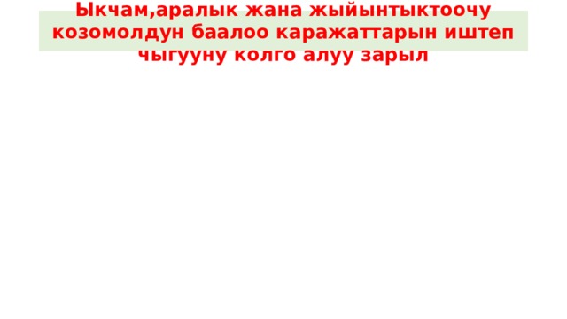 Ыкчам,аралык жана жыйынтыктоочу козомолдун баалоо каражаттарын иштеп чыгууну колго алуу зарыл 