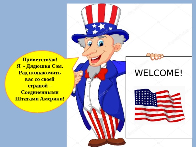 Приветствую! Я - Дядюшка Сэм. Рад познакомить вас со своей страной – Соединенными Штатами Америки! WELCOME! 