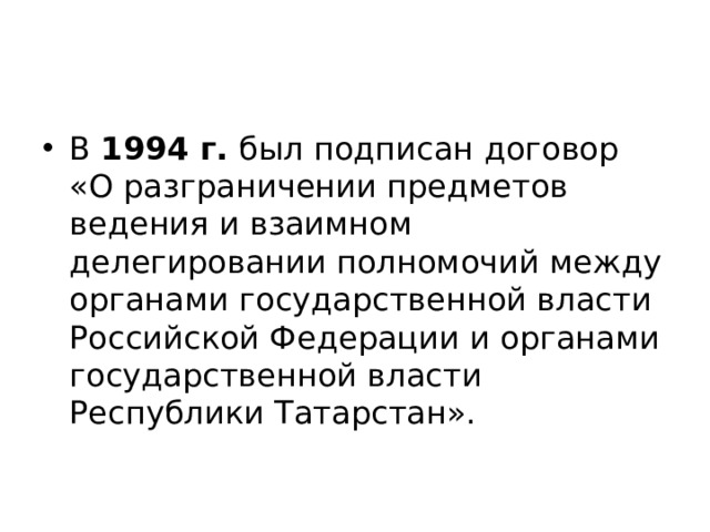 В 1994 г. был подписан договор «О разграничении предметов ведения и взаимном делегировании полномочий между органами государственной власти Российской Федерации и органами государственной власти Республики Татарстан». 