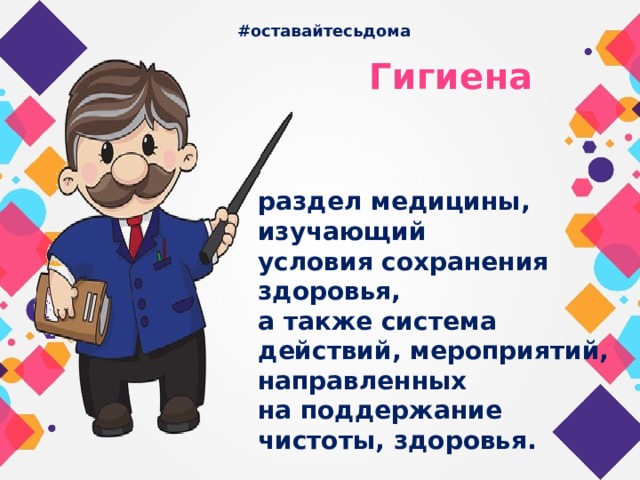 #оставайтесьдома  Гигиена     раздел медицины, изучающий условия сохранения здоровья, а также система действий, мероприятий, направленных на поддержание чистоты, здоровья. 