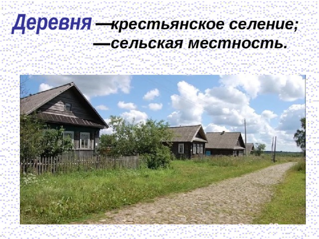  крестьянское селение;  сельская местность.  
