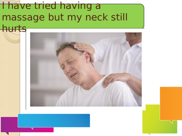 I have tried having a massage but my neck still hurts    