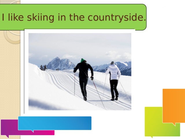 I like skiing in the countryside. 