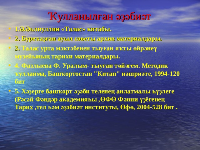 Ҡулланылған әҙәбиәт 1. Ә.Әһлиуллин «Талас» китабы. 2. Буреҡаҙған ауыл советы архив материалдары. 3. Талас урта мәктәбенен тыуған яҡты өйрәнеү музейының тарихи материалдары. 4. Фазлыева Ф. Уралым- тыуған төйәгем. Методик ҡулланма, Башҡортостан 