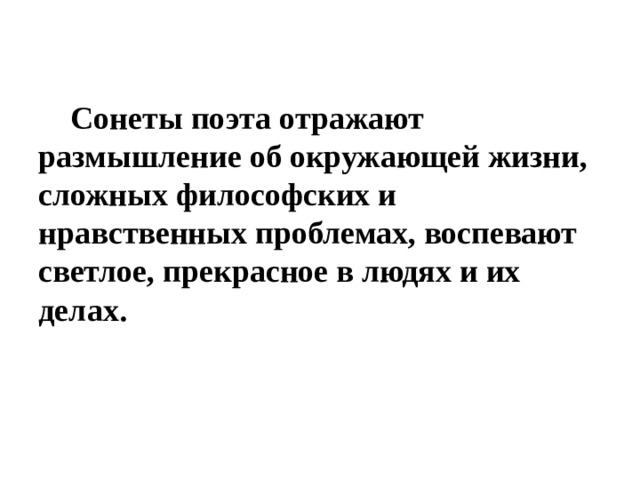   Сонеты поэта отражают размышление об окружающей жизни, сложных философских и нравственных проблемах, воспевают светлое, прекрасное в людях и их делах.  