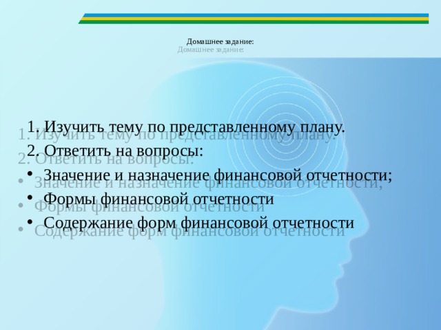  Домашнее задание:   1. Изучить тему по представленному плану. 2. Ответить на вопросы: Значение и назначение финансовой отчетности; Формы финансовой отчетности Содержание форм финансовой отчетности 