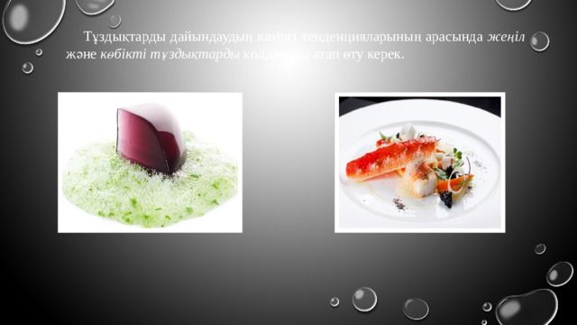 Тұздықтарды дайындаудың қазіргі тенденцияларының арасында жеңіл және көбікті тұздықтарды қолдануды атап өту керек. 