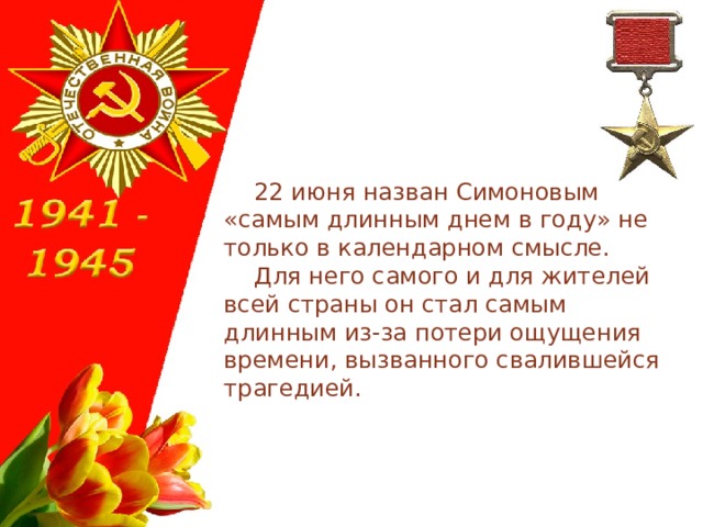  22 июня назван Симоновым «самым длинным днем в году» не только в календарном смысле.  Для него самого и для жителей всей страны он стал самым длинным из-за потери ощущения времени, вызванного свалившейся трагедией. 