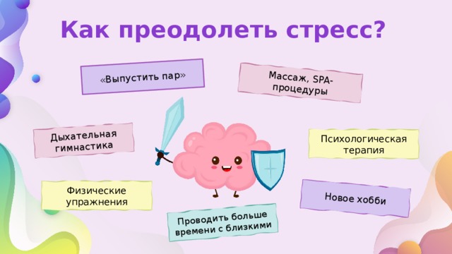 «Выпустить пар» Массаж, SPA-процедуры Дыхательная гимнастика Новое хобби Проводить больше времени с близкими Как преодолеть стресс? Психологическая терапия Физические упражнения 