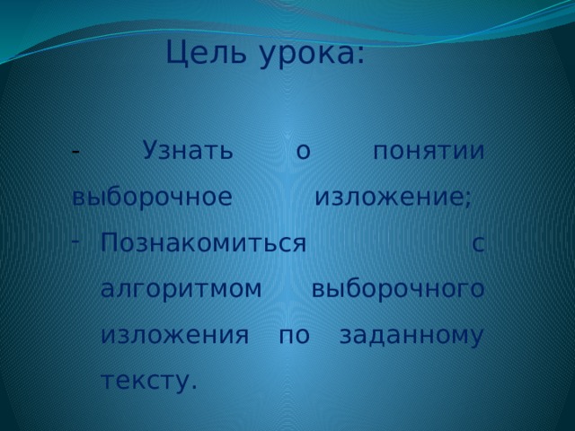 Цель урока:   - Узнать о понятии выборочное изложение; Познакомиться с алгоритмом выборочного изложения по заданному тексту. 