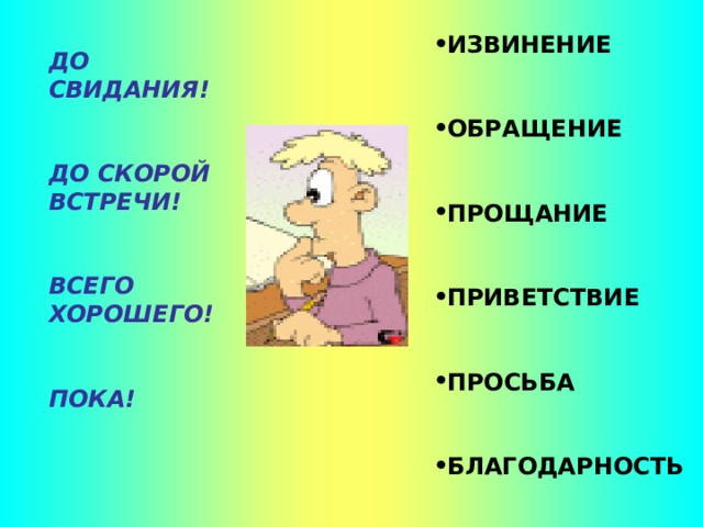 ИЗВИНЕНИЕ   ОБРАЩЕНИЕ   ПРОЩАНИЕ   ПРИВЕТСТВИЕ   ПРОСЬБА   БЛАГОДАРНОСТЬ ДО СВИДАНИЯ!   ДО СКОРОЙ ВСТРЕЧИ!   ВСЕГО ХОРОШЕГО!   ПОКА! 