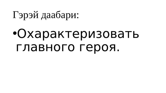 Гэрэй даабари: Охарактеризовать главного героя. 