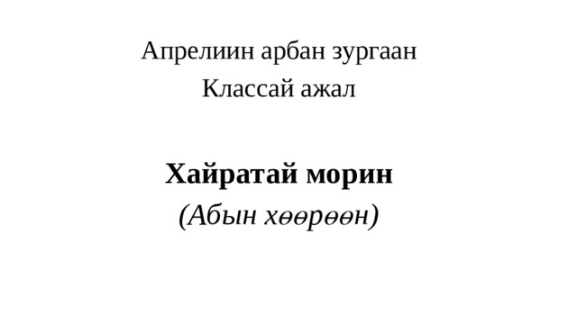 Апрелиин арбан зургаан Классай ажал Хайратай морин  (Абын хөөрөөн)   