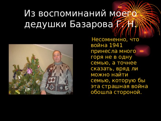 Из воспоминаний моего дедушки Базарова Г. Н.  Несомненно, что война 1941 принесла много горя не в одну семью, а точнее сказать, вряд ли можно найти семью, которую бы эта страшная война обошла стороной. 