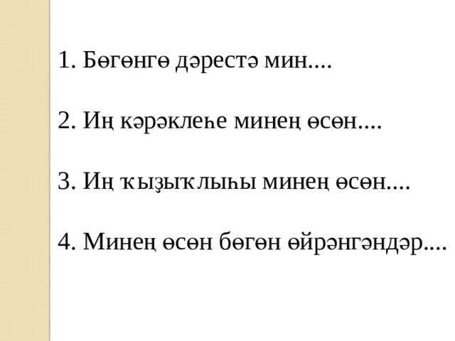 1. Бөгөнгө дәрестә мин....   2. Иң кәрәклеһе минең өсөн....   3. Иң ҡыҙыҡлыһы минең өсөн....   4. Минең өсөн бөгөн өйрәнгәндәр....   