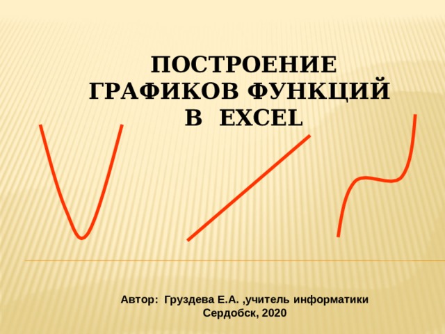 Построение графиков функций  в Excel Автор: Груздева Е.А. ,учитель информатики Сердобск, 2020 