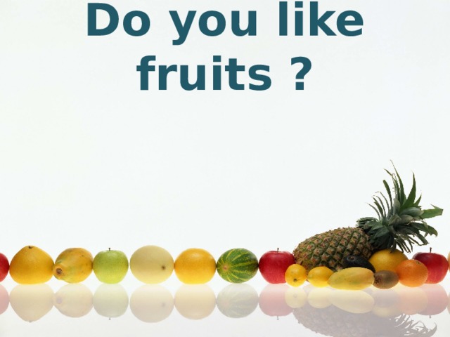 Do you like fruits ? 