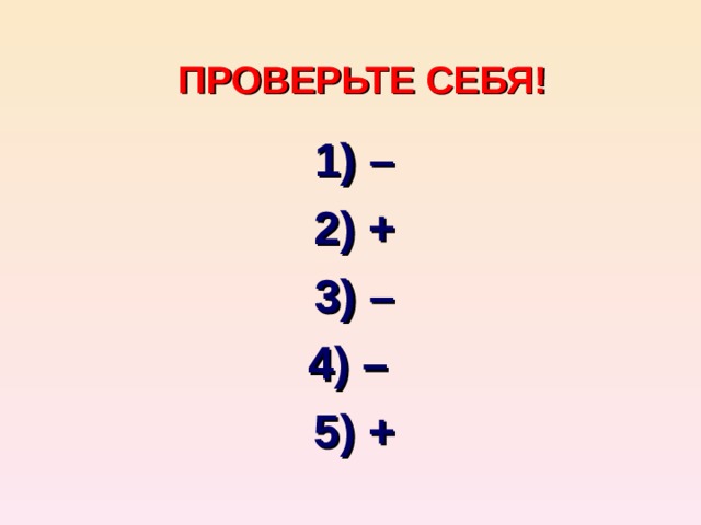 ПРОВЕРЬТЕ СЕБЯ! 1) – 2) + 3) – 4) – 5) +  