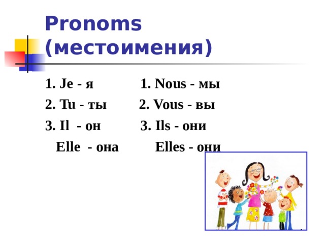 Pronoms (местоимения) 1. Je -  я 1. Nous - мы 2. Tu - ты 2. Vous - вы 3. Il - он 3 . Ils - они  Elle   - она Elles - они   